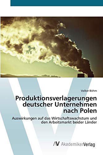 Produktionsverlagerungen deutscher Unternehmen nach Polen: Auswirkungen auf das Wirtschaftswachstum und den Arbeitsmarkt beider Länder