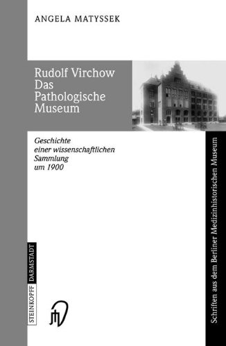 Rudolf Virchow. Das Pathologische Museum. Geschichte einer wissenschaftlichen Sammlung um 1900 (Schriften aus dem Berliner Medizinhistorischen Museum Bd. 1)