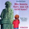 Was konnte Kant, was ich nicht kann?: Kinder fragen, Philosophen antworten