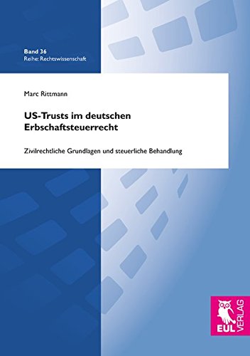 US-Trusts im deutschen Erbschaftsteuerrecht: Zivilrechtliche Grundlagen und steuerliche Behandlung (Rechtswissenschaft)