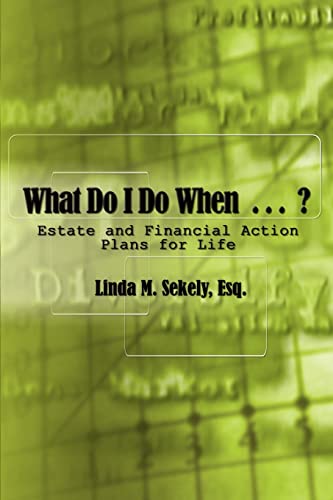 What Do I Do When . . . ?: Estate and Financial Action Plans for Life