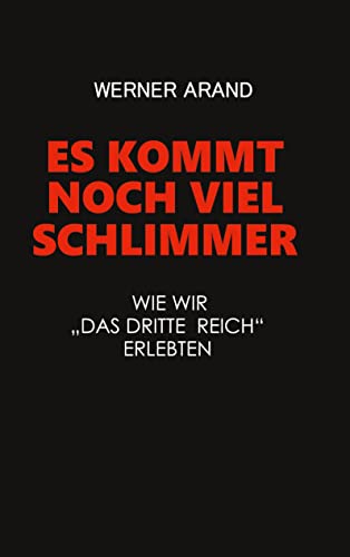 Es kommt noch viel schlimmer: Wie wir das dritte Reich erlebten