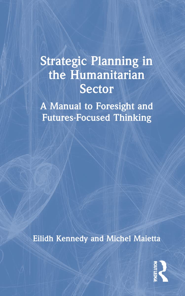 Strategic Planning in the Humanitarian Sector: A Manual to Foresight and Futures-Focused Thinking