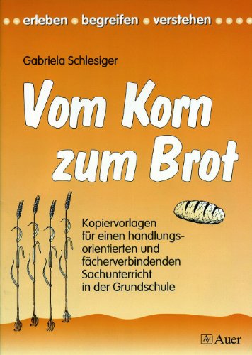 Grundschule Vom Korn Zum Brot Vom Korn zum Brot: Kopiervorlagen für einen handlungsorientierten und