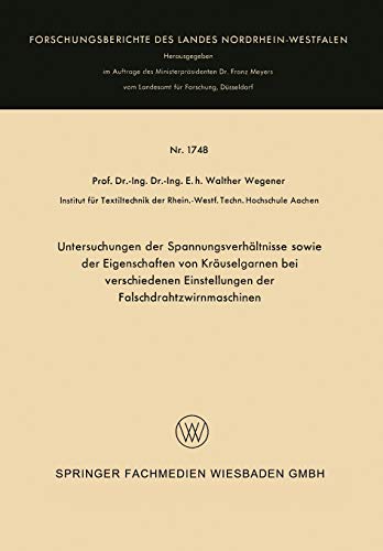 Untersuchungen der Spannungsverhältnisse Sowie der Eigenschaften von Kräuselgarnen bei Verschiedenen Einstellungen der Falschdrahtzwirnmaschinen ... Landes Nordrhein-Westfalen, 1748, Band 1748)