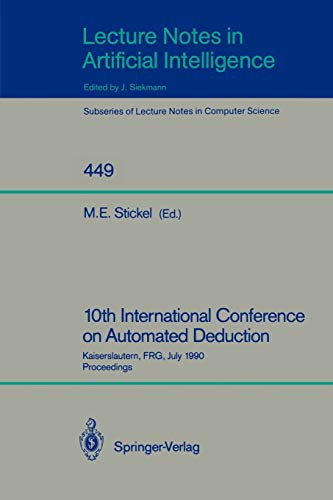 10th International Conference on Automated Deduction: Kaiserslautern, FRG, July 24-27, 1990. Proceedings (Lecture Notes in Computer Science, 449, Band 449)