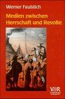 Medien zwischen Herrschaft und Revolte. Die Medienkultur der frühen Neuzeit 1400-1700