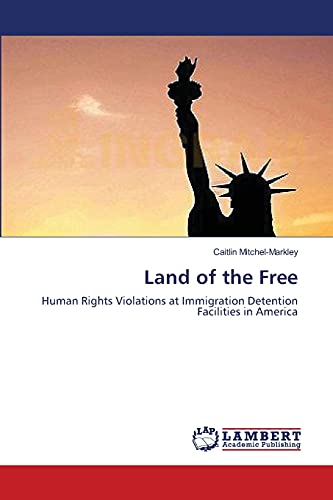 Land of the Free: Human Rights Violations at Immigration Detention Facilities in America