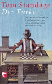 Der Türke: Die Geschichte des ersten Schachautomaten und seiner abenteuerlichen Reise um die Welt