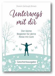 Unterwegs mit dir - Geschenkausgabe: Der kleine Begleiter für deine Reise mit Gott. Inspirierende Gedanken.