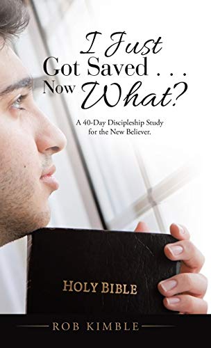 I Just Got Saved . . . Now What?: A 40-Day Discipleship Study for the New Believer.