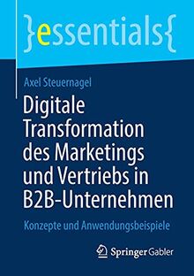 Digitale Transformation des Marketings und Vertriebs in B2B-Unternehmen: Konzepte und Anwendungsbeispiele (essentials)