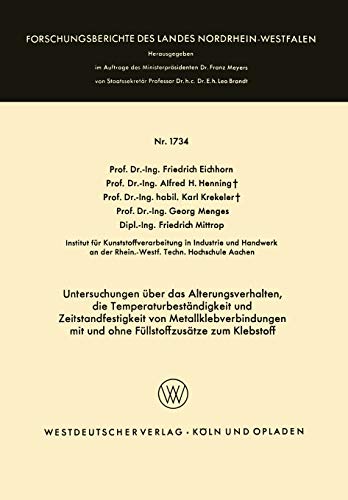 Untersuchungen über das Alterungsverhalten, die Temperaturbeständigkeit und Zeitstandfestigkeit von Metallklebverbindungen: mit und ohne ... Landes Nordrhein-Westfalen, 1734, Band 1734)