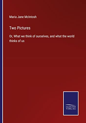 Two Pictures: Or, What we think of ourselves, and what the world thinks of us