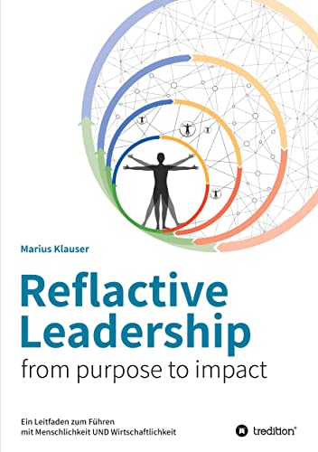 Reflactive Leadership - from purpose to impact: Ein Leitfaden zum Führen mit Menschlichkeit und Wirtschaftlichkeit