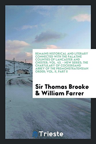 Remains Historical and Literary Connected with the Palatine Counties of Lancaster and Chester; Vol. 43. - New Series; The Chartulary of Cockersand ... the Premonstratensian Order; Vol. II, Part II