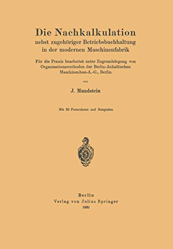 Die Nachkalkulation nebst zugehöriger Betriebsbuchhaltung in der modernen Maschinenfabrik: Für die Praxis bearbeitet unter Zugrundelegung von ... Maschinenbau-A.-G., Berlin