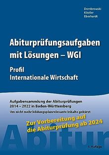 Abiturprüfungsaufgaben mit Lösungen - WGI Profil Internationale Wirtschaft für Abitur ab 2024: Aufgabensammlung der Abiturprüfungen 2014 – 2023 in Baden-Württemberg