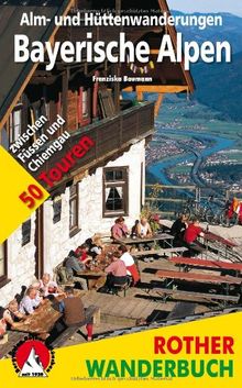 Rother Wanderbuch Alm- und Hüttenwanderungen Bayerische Alpen. 50 Touren zwischen Füssen und Chiemgau