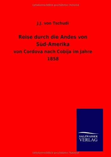 Reise durch die Andes von Süd-Amerika: von Cordova nach Cobija im Jahre 1858