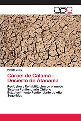 Cárcel de Calama - Desierto de Atacama: Reclusión y Rehabilitación en el nuevo Sistema Penitenciario Chileno Establecimiento Penitenciario de Alta Seguridad