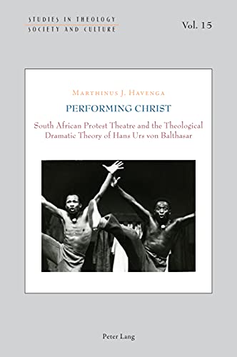 Performing Christ: South African Protest Theatre and the Theological Dramatic Theory of Hans Urs von Balthasar (Studies in Theology, Society and Culture, Band 15)