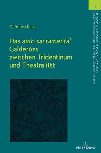 Das «auto sacramental» Calderóns zwischen Tridentinum und Theatralität (Studien zu den Romanischen Literaturen und Kulturen/Studies on Romance Literatures and Cultures, Band 5)