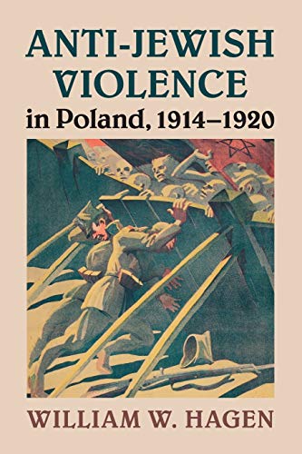 Hagen, William W. Anti-Jewish Violence In Poland, 1914–1920