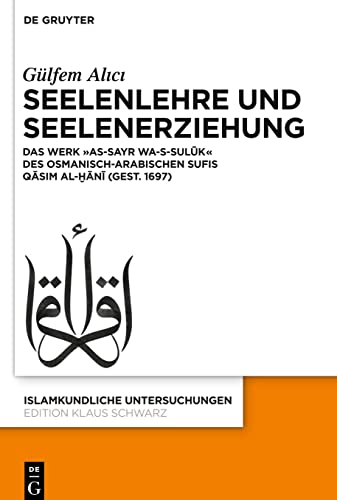 Seelenlehre und Seelenerziehung: Das Werk »as-Sayr wa-s-sulūk« des osmanisch-arabischen Sufis Qāsim al-Ḫānī (gest. 1697) (Islamkundliche Untersuchungen, 338, Band 338)