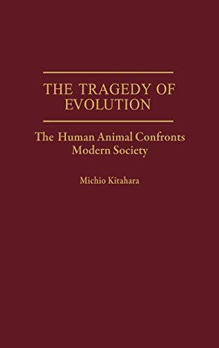 The Tragedy of Evolution: The Human Animal Confronts Modern Society