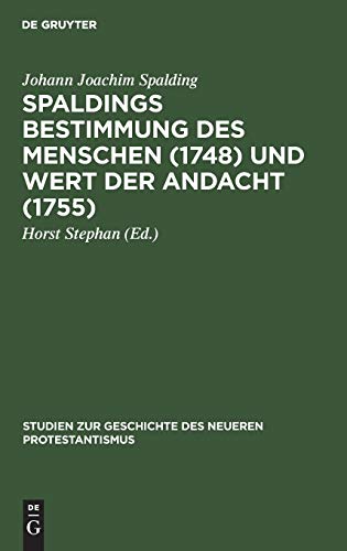 Spaldings Bestimmung des Menschen (1748) und Wert der Andacht (1755) (Studien zur Geschichte des neueren Protestantismus, 1, Band 1)