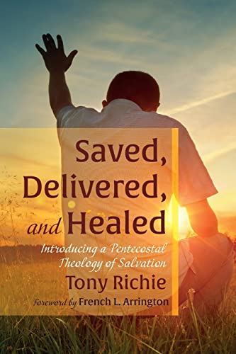 Saved, Delivered, and Healed: Introducing a Pentecostal Theology of Salvation