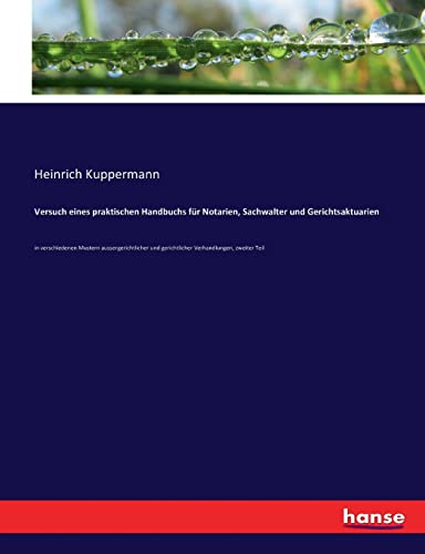 Versuch eines praktischen Handbuchs für Notarien, Sachwalter und Gerichtsaktuarien: in verschiedenen Mustern aussergerichtlicher und gerichtlicher Verhandlungen, zweiter Teil