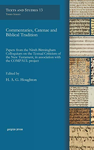 Commentaries, Catenae and Biblical Tradition: Papers from the Ninth Birmingham Colloquium on the Textual Criticism of the New Testament, in ... COMPAUL project (Texts and Studies, Band 13)