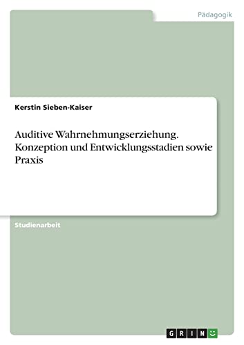 Auditive Wahrnehmungserziehung. Konzeption und Entwicklungsstadien sowie Praxis