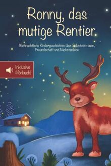 Ronny, das mutige Rentier: Weihnachtliche Kindergeschichten über Selbstvertrauen, Freundschaft und Nächstenliebe – Inklusive Hörbuch! (Mutmachgeschichten)