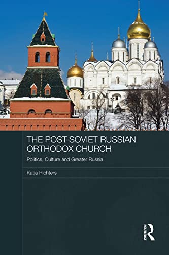 The Post-Soviet Russian Orthodox Church: Politics, Culture and Greater Russia (Routledge Contemporary Russia and Eastern Europe Series, Band 35)