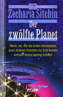 Der zwölfte Planet. Wann, wo, wie die ersten Astronauten eines anderen Planeten zur Erde kamen und den Homo Sapiens schufen