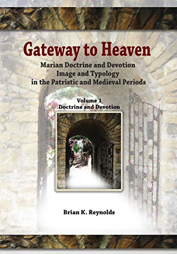 Gateway to Heaven: Marian Doctrine and Devotion, Image and Typology in the Patristic and Medieval Periods (Theology and Faith)