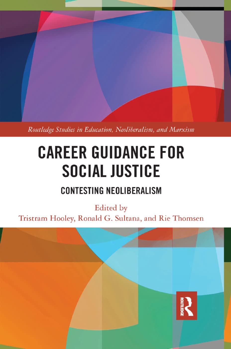 Career Guidance for Social Justice: Contesting Neoliberalism (Routledge Studies in Education, Neoliberalism, and Marxism, Band 16)
