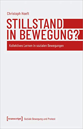 Stillstand in Bewegung?: Kollektives Lernen in sozialen Bewegungen (Soziale Bewegung und Protest, Bd. 6)