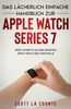 Das Lächerlich Einfache Handbuch Zur Apple Watch Series 7: Erste Schritte Mit Der Neuesten Apple Watch Und WatchOS 8