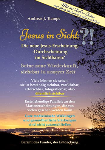 Jesus in Sicht: Die neue Jesus-Erscheinung, -Durchscheinung im Sichtbaren Seine neue Wiederkunft, sichtbar in unserer Zeit Viele können sie sehen, sie ... Auf allen ist dieses Antlitz sichtbar
