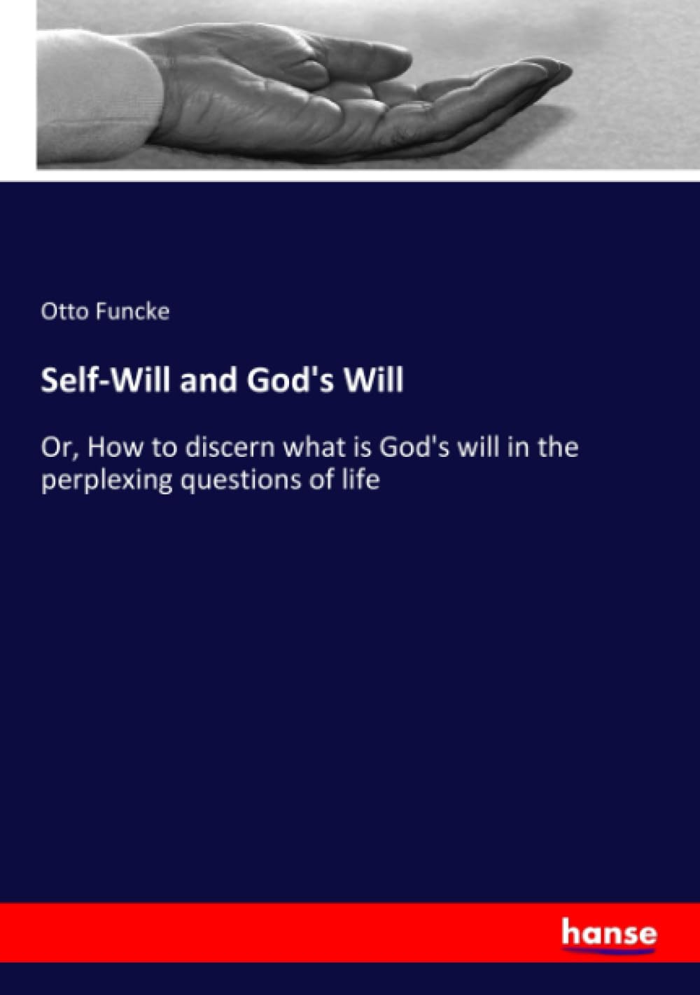 Self-Will and God's Will: Or, How to discern what is God's will in the perplexing questions of life