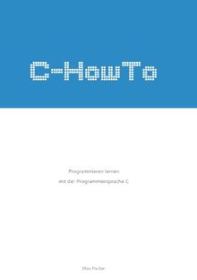 C-HowTo: Programmieren lernen mit der Programmiersprache C