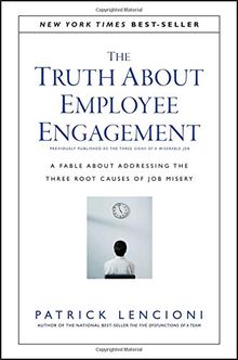 The Truth About Employee Engagement: A Fable About Addressing the Three Root Causes of Job Misery (J-B Lencioni)