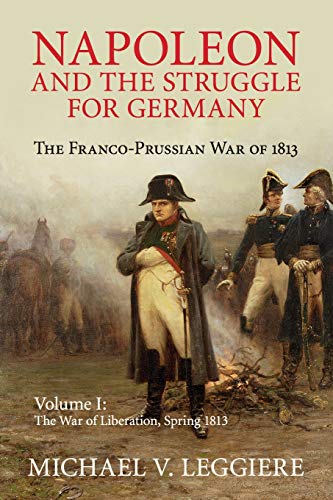 Leggiere, Michael V. Napoleon And The Struggle For Germany 2 Volume Set, Napoleon And The Struggle For Germany, The Franco-Prussian War Of 1813 (Cambridge Military