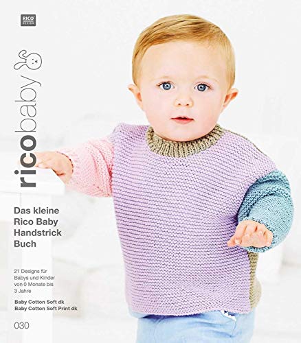 rico baby 030: Das kleine Rico Baby Handstrick Buch, 21 Designs für Babys und Kinder von 0 Monate bis 3 Jahre, Handstickgarn Rico Baby Cotton Soft dk, Rico Baby Cotton Soft Print dk