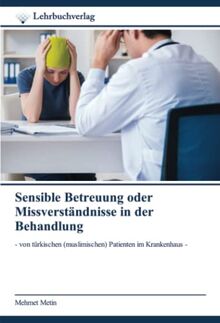 Sensible Betreuung oder Missverständnisse in der Behandlung: - von türkischen (muslimischen) Patienten im Krankenhaus -