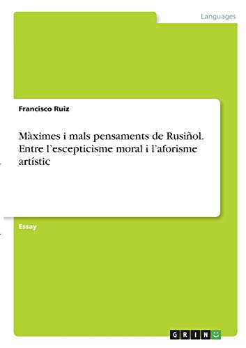 Màximes i mals pensaments de Rusiñol. Entre l¿escepticisme moral i l¿aforisme artístic